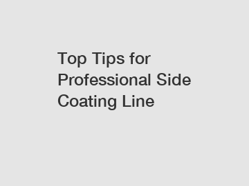 Top Tips for Professional Side Coating Line