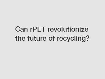 Can rPET revolutionize the future of recycling?