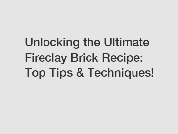 Unlocking the Ultimate Fireclay Brick Recipe: Top Tips & Techniques!