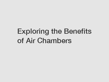 Exploring the Benefits of Air Chambers