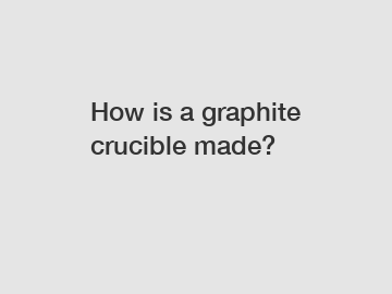 How is a graphite crucible made?