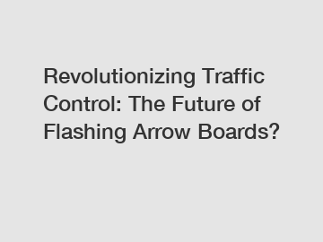 Revolutionizing Traffic Control: The Future of Flashing Arrow Boards?