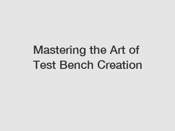Mastering the Art of Test Bench Creation