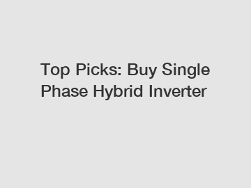 Top Picks: Buy Single Phase Hybrid Inverter