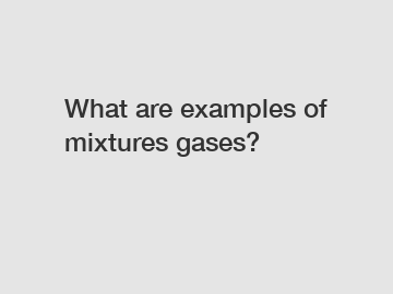 What are examples of mixtures gases?