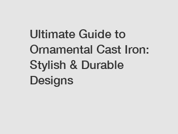 Ultimate Guide to Ornamental Cast Iron: Stylish & Durable Designs