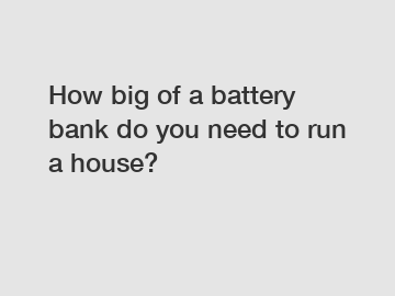 How big of a battery bank do you need to run a house?