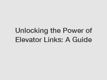 Unlocking the Power of Elevator Links: A Guide
