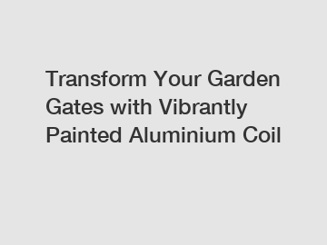 Transform Your Garden Gates with Vibrantly Painted Aluminium Coil