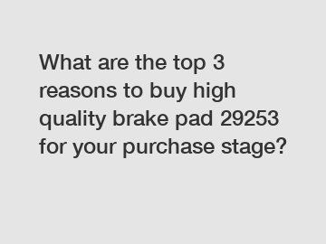 What are the top 3 reasons to buy high quality brake pad 29253 for your purchase stage?