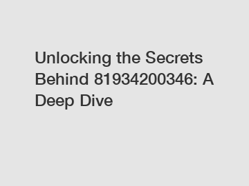 Unlocking the Secrets Behind 81934200346: A Deep Dive