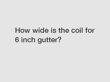 How wide is the coil for 6 inch gutter?