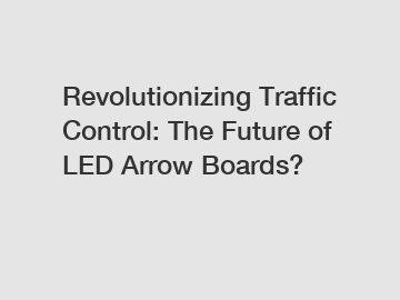 Revolutionizing Traffic Control: The Future of LED Arrow Boards?