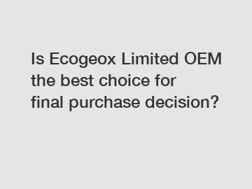 Is Ecogeox Limited OEM the best choice for final purchase decision?