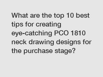 What are the top 10 best tips for creating eye-catching PCO 1810 neck drawing designs for the purchase stage?