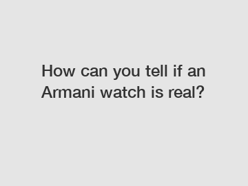 How can you tell if an Armani watch is real?