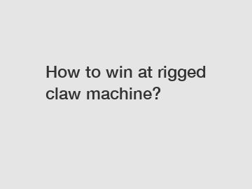 How to win at rigged claw machine?