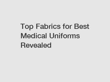 Top Fabrics for Best Medical Uniforms Revealed