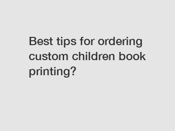 Best tips for ordering custom children book printing?