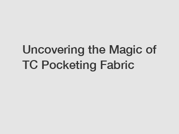 Uncovering the Magic of TC Pocketing Fabric