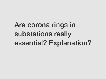 Are corona rings in substations really essential? Explanation?