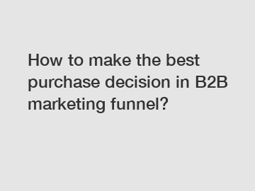 How to make the best purchase decision in B2B marketing funnel?