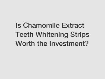 Is Chamomile Extract Teeth Whitening Strips Worth the Investment?