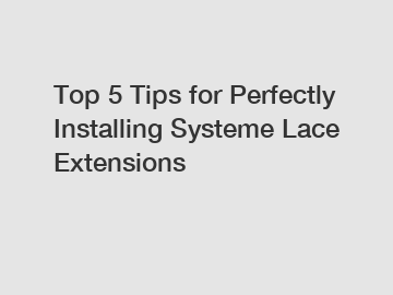 Top 5 Tips for Perfectly Installing Systeme Lace Extensions