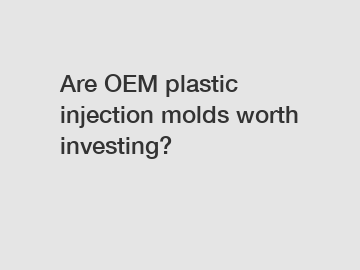 Are OEM plastic injection molds worth investing?