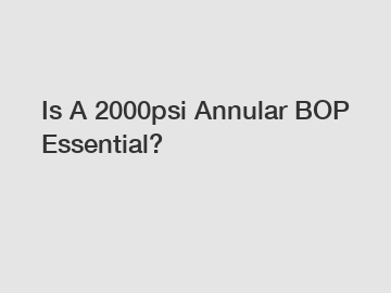 Is A 2000psi Annular BOP Essential?