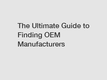 The Ultimate Guide to Finding OEM Manufacturers