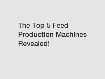 The Top 5 Feed Production Machines Revealed!