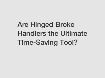 Are Hinged Broke Handlers the Ultimate Time-Saving Tool?