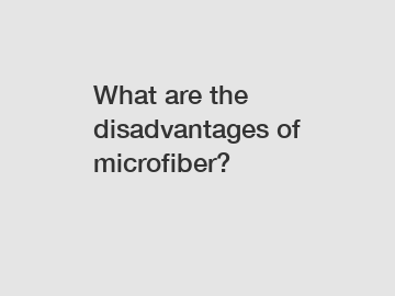 What are the disadvantages of microfiber?