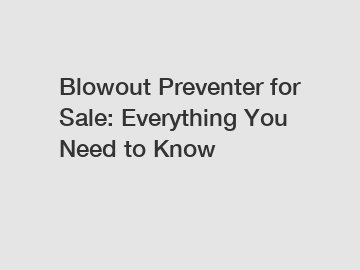 Blowout Preventer for Sale: Everything You Need to Know