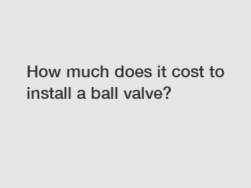 How much does it cost to install a ball valve?