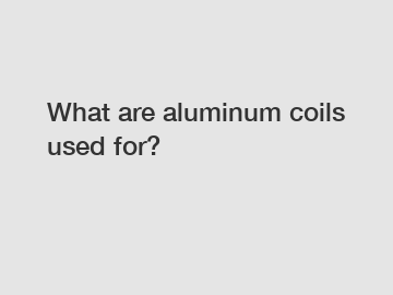 What are aluminum coils used for?