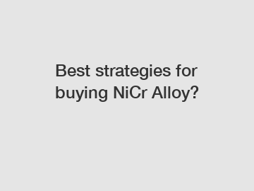 Best strategies for buying NiCr Alloy?