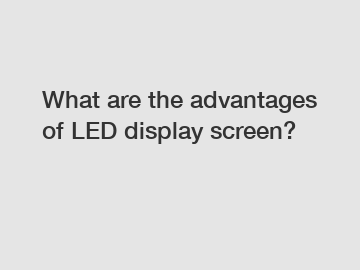 What are the advantages of LED display screen?