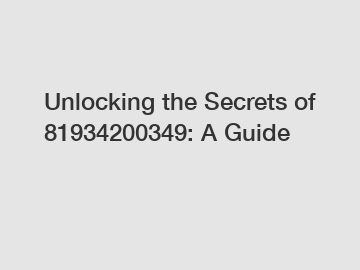 Unlocking the Secrets of 81934200349: A Guide