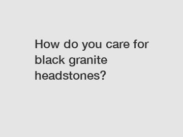 How do you care for black granite headstones?