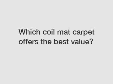 Which coil mat carpet offers the best value?