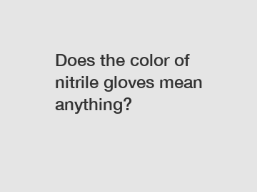 Does the color of nitrile gloves mean anything?