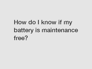 How do I know if my battery is maintenance free?