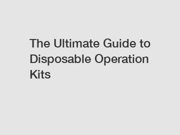 The Ultimate Guide to Disposable Operation Kits