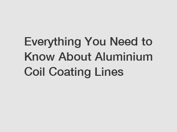 Everything You Need to Know About Aluminium Coil Coating Lines