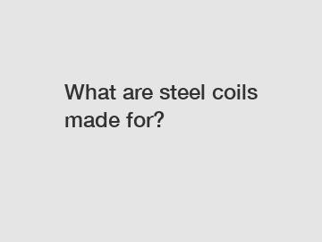 What are steel coils made for?