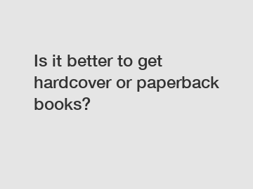 Is it better to get hardcover or paperback books?