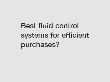 Best fluid control systems for efficient purchases?