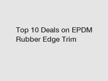 Top 10 Deals on EPDM Rubber Edge Trim